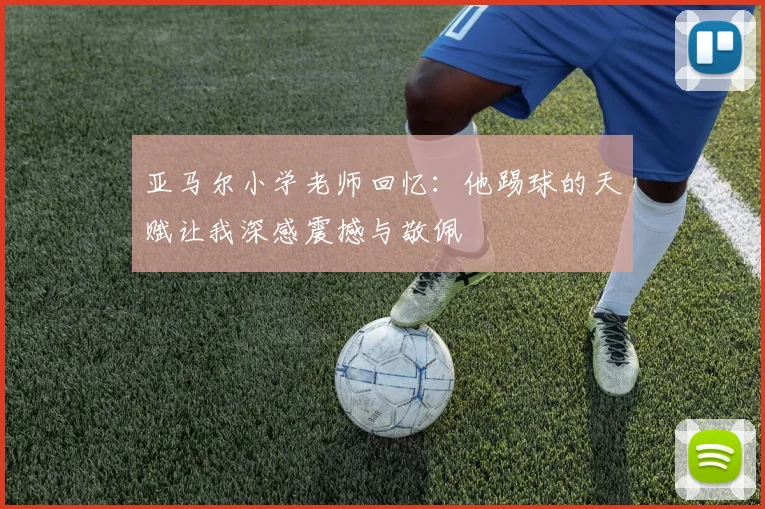 亚马尔小学老师回忆：他踢球的天赋让我深感震撼与敬佩